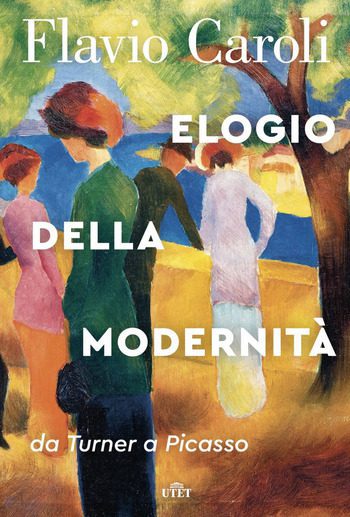 Recensione di Elogio della modernità da Turner a Picasso di Flavio Caroli Recensione di Elogio della modernità da Turner a Picasso di Flavio Caroli