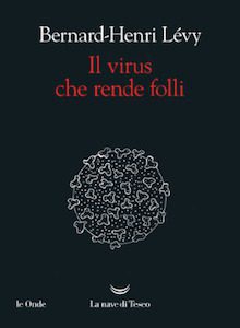 Il virus che rende folli di Bernard-Henri Lévy Il virus che rende folli di Bernard-Henri Lévy