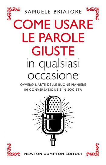 Come usare le parole giuste in qualsiasi occasione di Samuele Briatore Come usare le parole giuste in qualsiasi occasione di Samuele Briatore