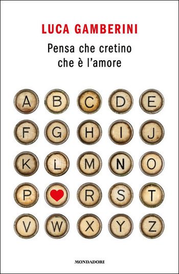 Pensa che cretino che è l’amore di Luca Gamberini Pensa che cretino che è l’amore di Luca Gamberini