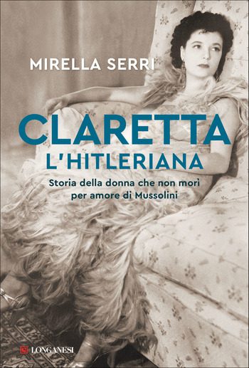 Claretta l’hitleriana di Mirella Serri Claretta l’hitleriana di Mirella Serri