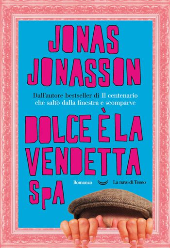 Dolce è la vendetta SpA di Jonas Jonasson Dolce è la vendetta SpA di Jonas Jonasson