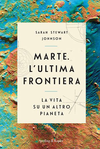 Recensione di Marte. L’ultima frontiera di Sarah Stewart Johnson Recensione di Marte. L’ultima frontiera di Sarah Stewart Johnson