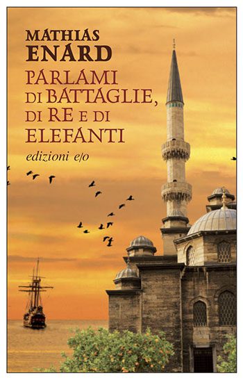 Recensione di Parlami di battaglie, di re e di elefanti di Mathias Enard Recensione di Parlami di battaglie, di re e di elefanti di Mathias Enard