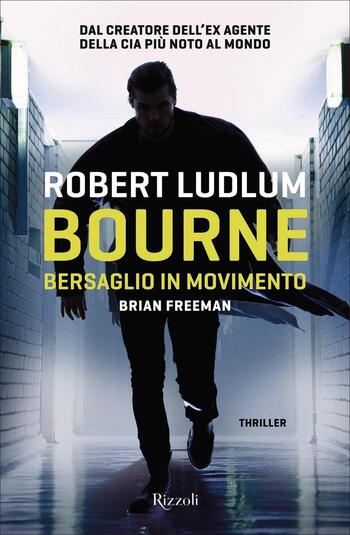 Bourne. Bersaglio in movimento di Robert Ludlum e Brian Freeman Bourne. Bersaglio in movimento di Robert Ludlum e Brian Freeman