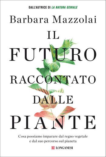 Il futuro raccontato dalle piante di Barbara Mazzolai Il futuro raccontato dalle piante di Barbara Mazzolai