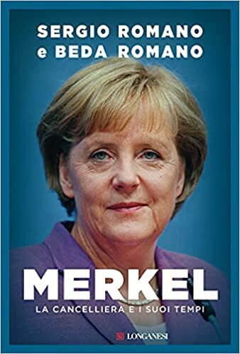 Merkel. La cancelliera e i suoi tempi di Sergio Romano e Beda Romano Merkel. La cancelliera e i suoi tempi di Sergio Romano e Beda Romano