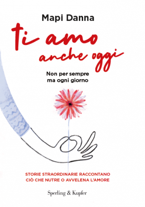 Ti amo anche oggi. Non per sempre ma ogni giorno di Mapi Danna Ti amo anche oggi. Non per sempre ma ogni giorno di Mapi Danna