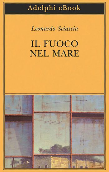 Recensione di Il fuoco nel mare. Racconti dispersi di Leonardo Sciascia