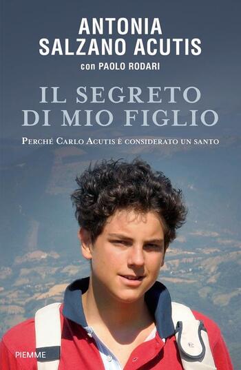 Il segreto di mio figlio di Antonia Salzano Acutis con Paolo Rodari Il segreto di mio figlio di Antonia Salzano Acutis con Paolo Rodari