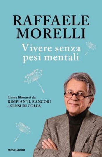 Vivere senza pesi mentali di Raffaele Morelli