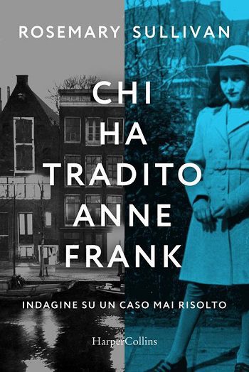 Chi ha tradito Anne Frank di Rosemary Sullivan Chi ha tradito Anne Frank di Rosemary Sullivan