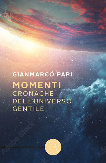 Recensione di Momenti. Cronache dell’Universo Gentile di Gianmarco Papi Recensione di Momenti. Cronache dell’Universo Gentile di Gianmarco Papi