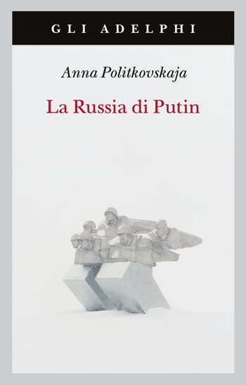 Recensione di La Russia di Putin di Anna Politkovskaja Recensione di La Russia di Putin di Anna Politkovskaja