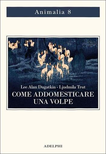 Recensione di Come addomesticare una volpe di Lee Alan Dugatkin e Ljudmila Trut