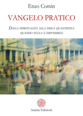 Recensione di Vangelo Pratico – Dalla spiritualità alla fisica quantistica di Enzo Comin Recensione di Vangelo Pratico – Dalla spiritualità alla fisica quantistica di Enzo Comin